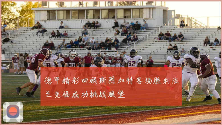 德甲精彩回顾斯图加特客场胜利法兰克福成功挑战狼堡