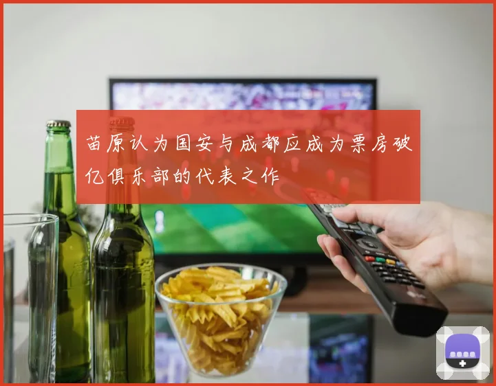 苗原认为国安与成都应成为票房破亿俱乐部的代表之作