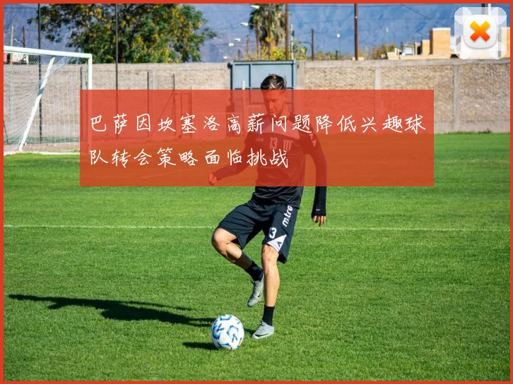 巴萨因坎塞洛高薪问题降低兴趣球队转会策略面临挑战